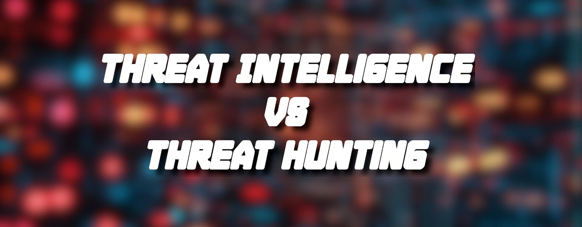 Threat Intelligence vs. Threat Hunting: Distinct Roles, Unified Defense